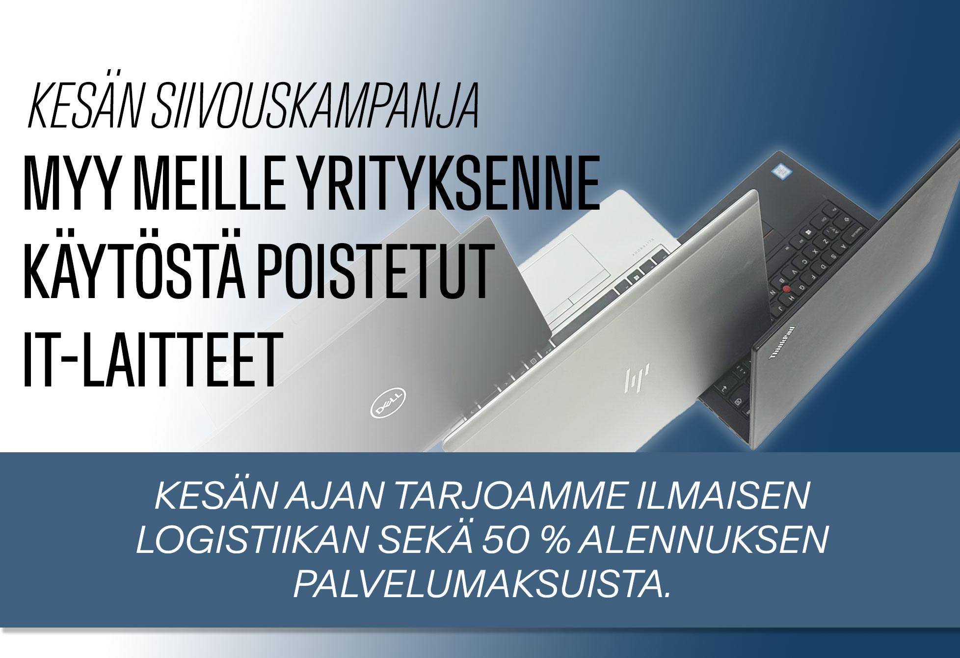 Kesän siivouskampanja. Myy meille yrityksenne käytöstä poistetut IT-laitteet. Kesän ajan tarjoamme ilmaisen logistiikan sekä 50 % alennuksen palvelumaksuista.