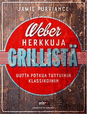 Weber Herkkuja Grillistä - Uutta potkua tuttuihin klassikoihin